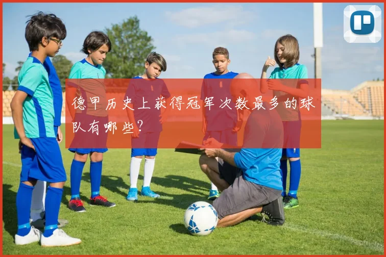 德甲历史上获得冠军次数最多的球队有哪些？